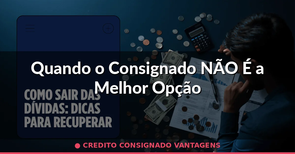 Quando o Consignado NÃO É a Melhor Opção — credito consignado vantagens