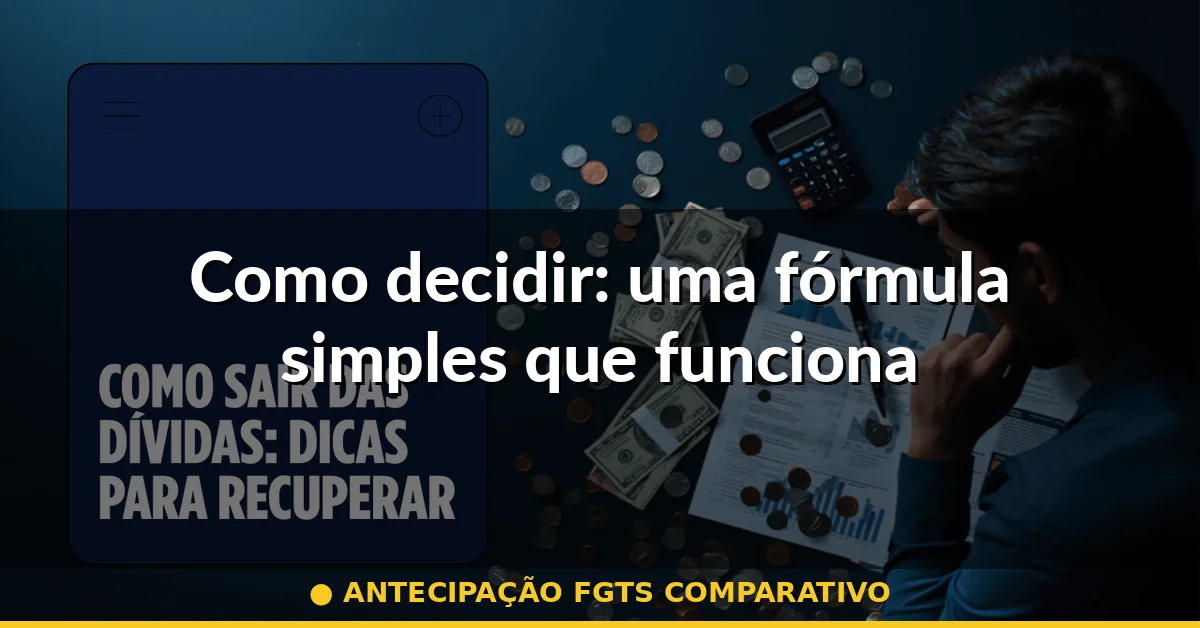 Como decidir: uma fórmula simples que funciona — antecipação fgts comparativo