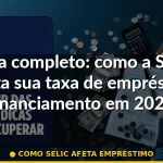 como selic afeta empréstimo — Guia completo 2026