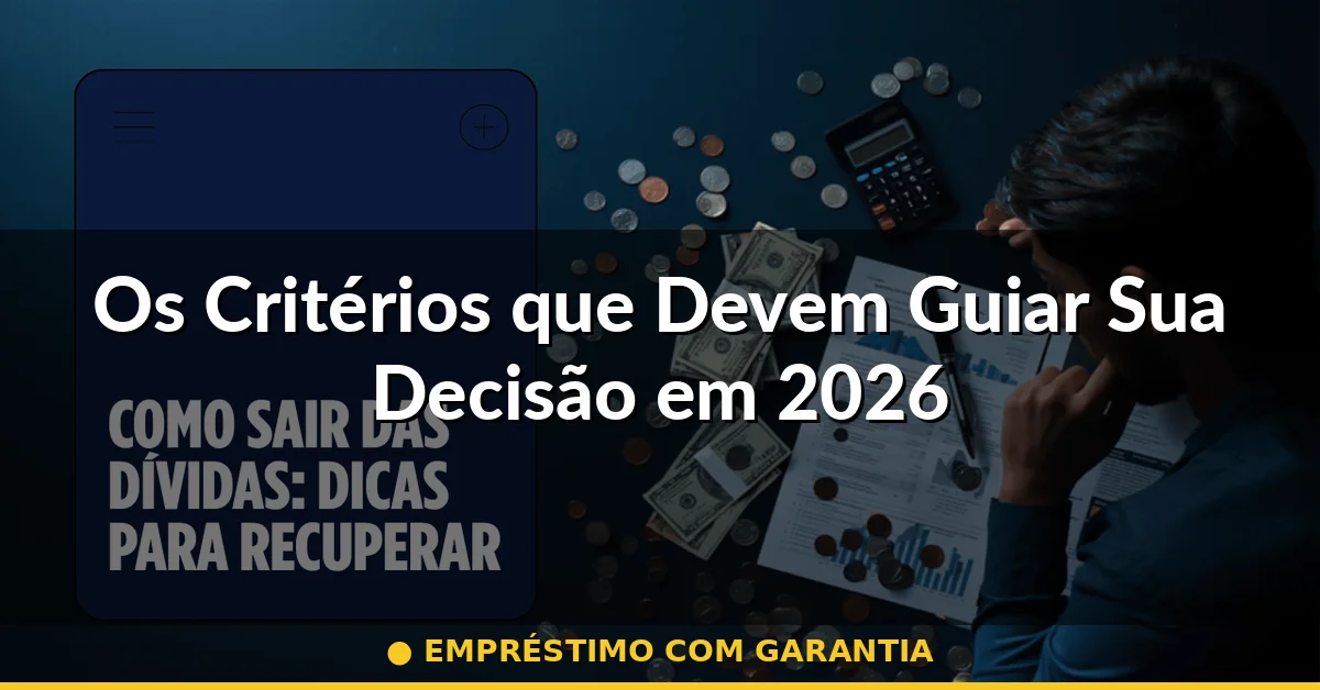 Os Critérios que Devem Guiar Sua Decisão em 2026 — empréstimo com garantia