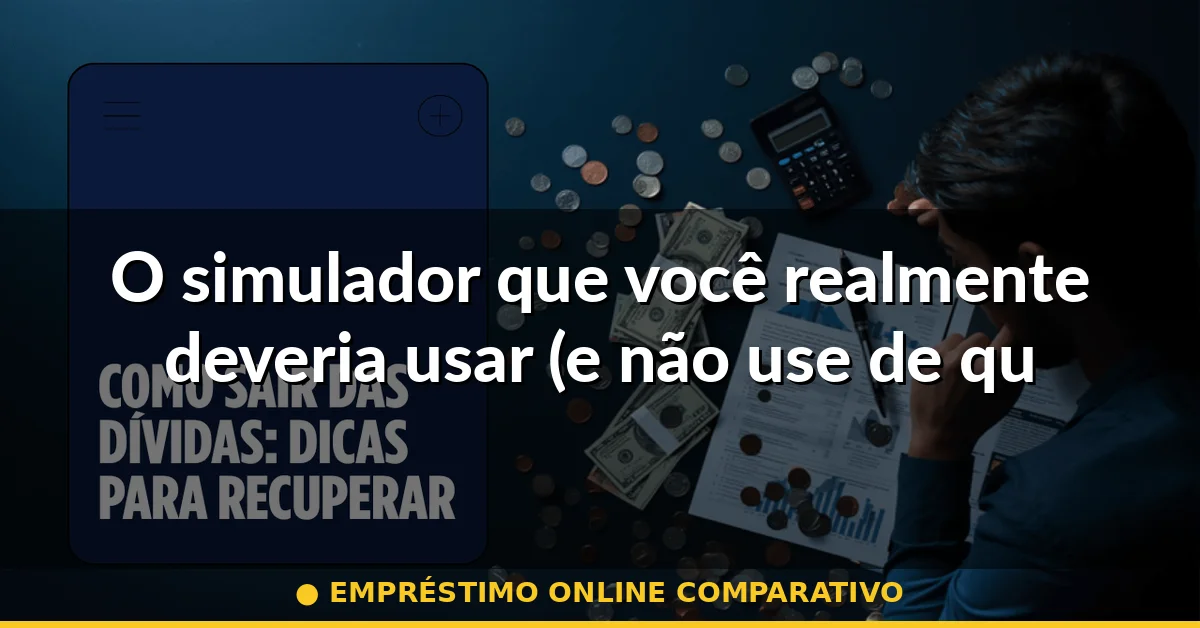O simulador que você realmente deveria usar (e não use de qualquer jeito) — empréstimo online comparativo