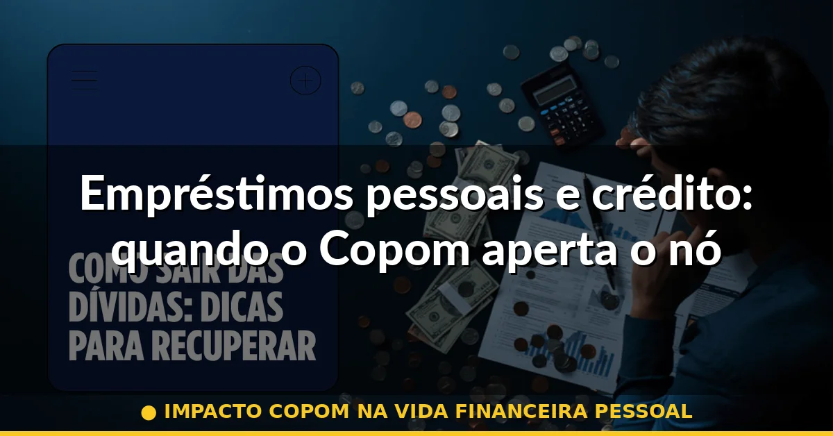 Empréstimos pessoais e crédito: quando o Copom aperta o nó — impacto copom na vida financeira pessoal