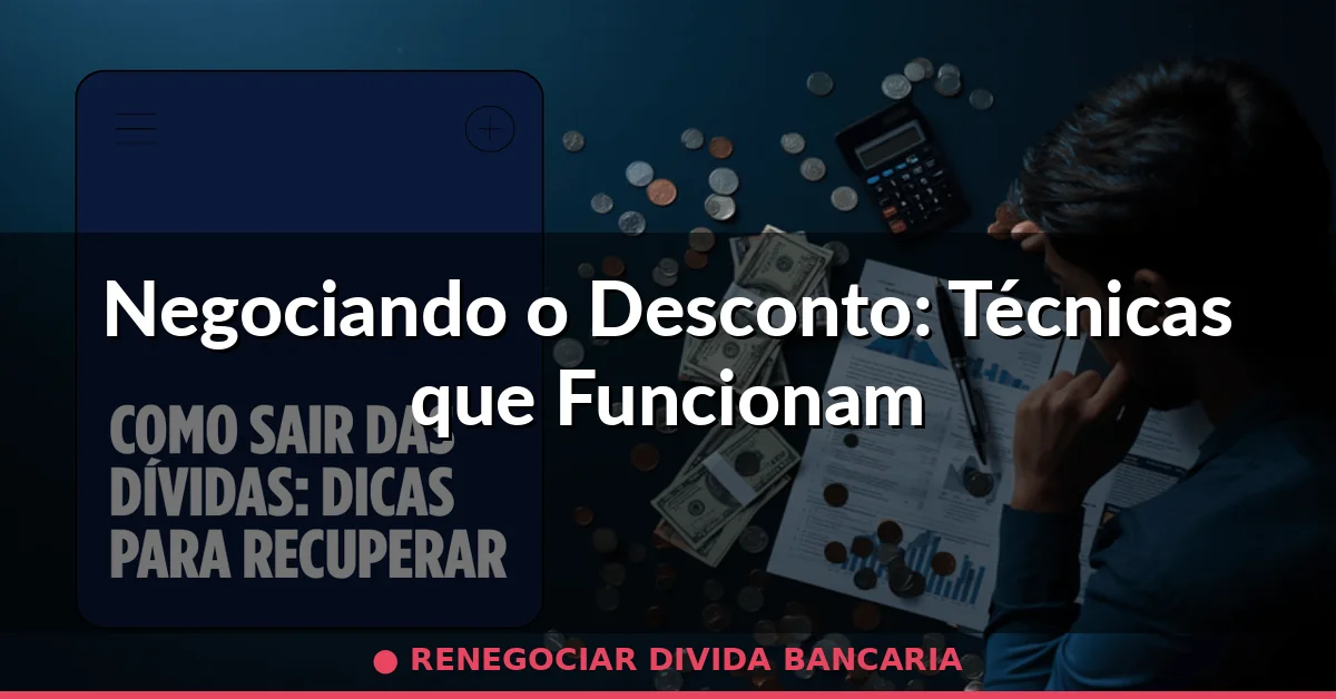 Negociando o Desconto: Técnicas que Funcionam — renegociar divida bancaria
