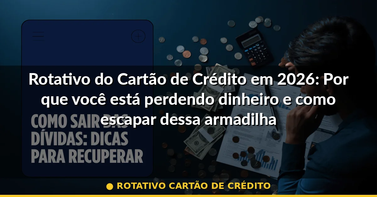 rotativo cartão de crédito — Guia completo 2026