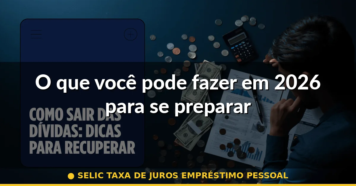 O que você pode fazer em 2026 para se preparar — selic taxa de juros empréstimo pessoal
