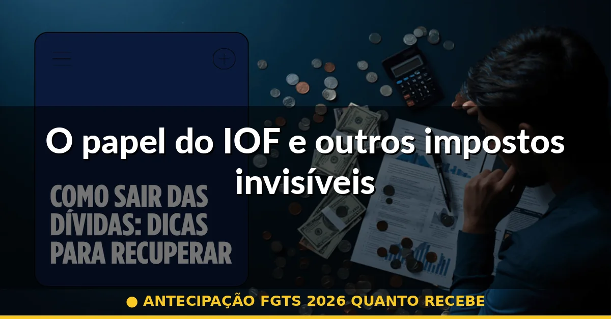 O papel do IOF e outros impostos invisíveis — antecipação fgts 2026 quanto recebe