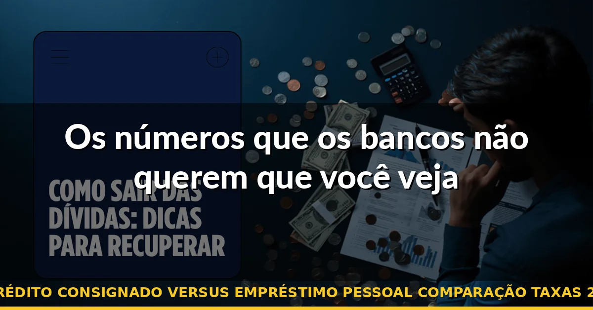 Os números que os bancos não querem que você veja — crédito consignado versus empréstimo pessoal comparação taxas 2026
