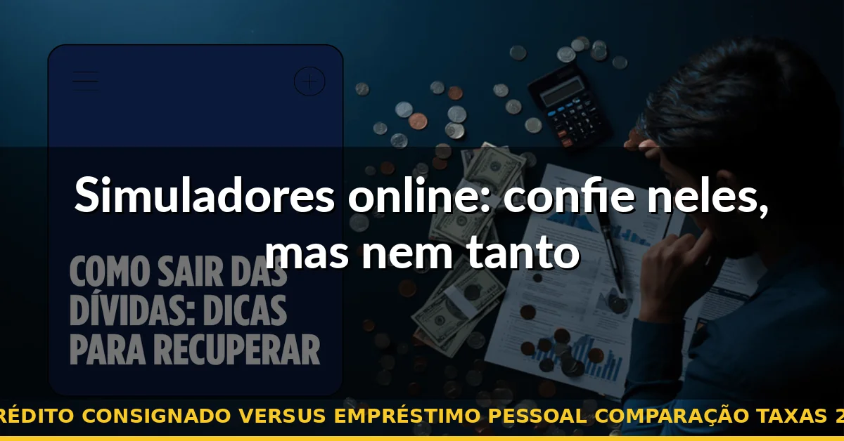 Simuladores online: confie neles, mas nem tanto — crédito consignado versus empréstimo pessoal comparação taxas 2026
