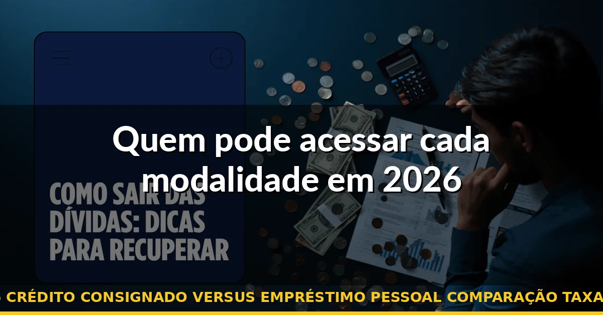 Quem pode acessar cada modalidade em 2026 — crédito consignado versus empréstimo pessoal comparação taxas