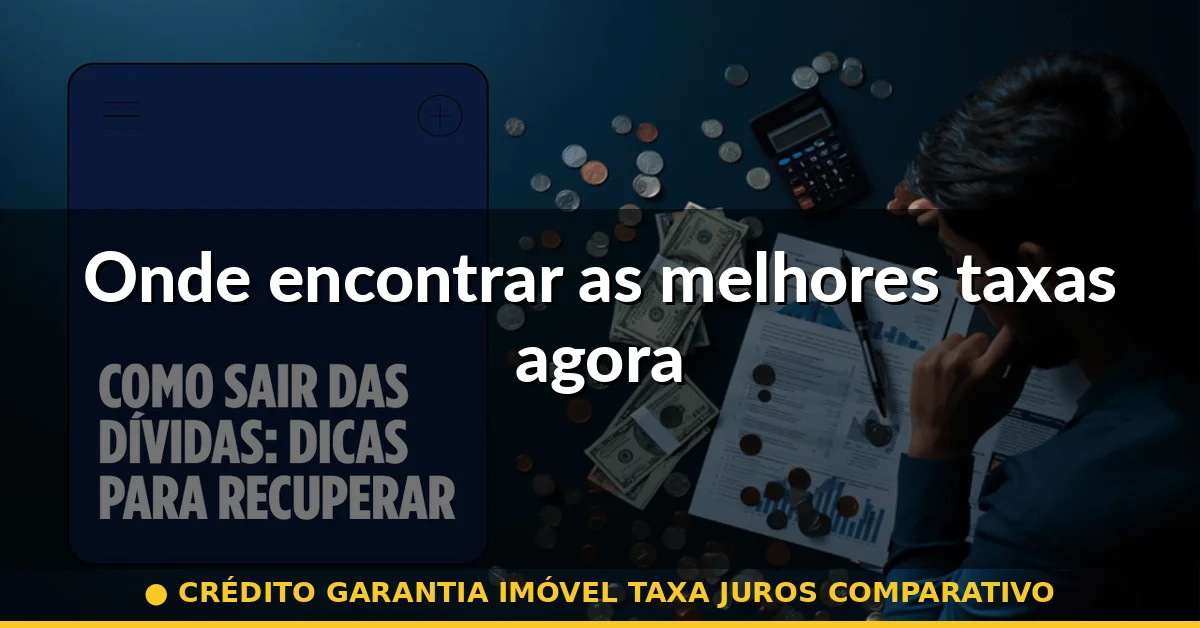 Onde encontrar as melhores taxas agora — crédito garantia imóvel taxa juros comparativo