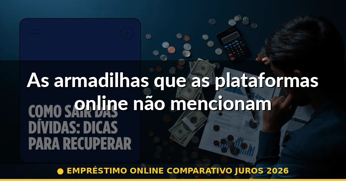 As armadilhas que as plataformas online não mencionam — empréstimo online comparativo juros 2026