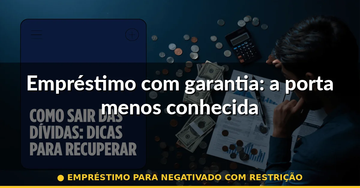 Empréstimo com garantia: a porta menos conhecida — empréstimo para negativado com restrição