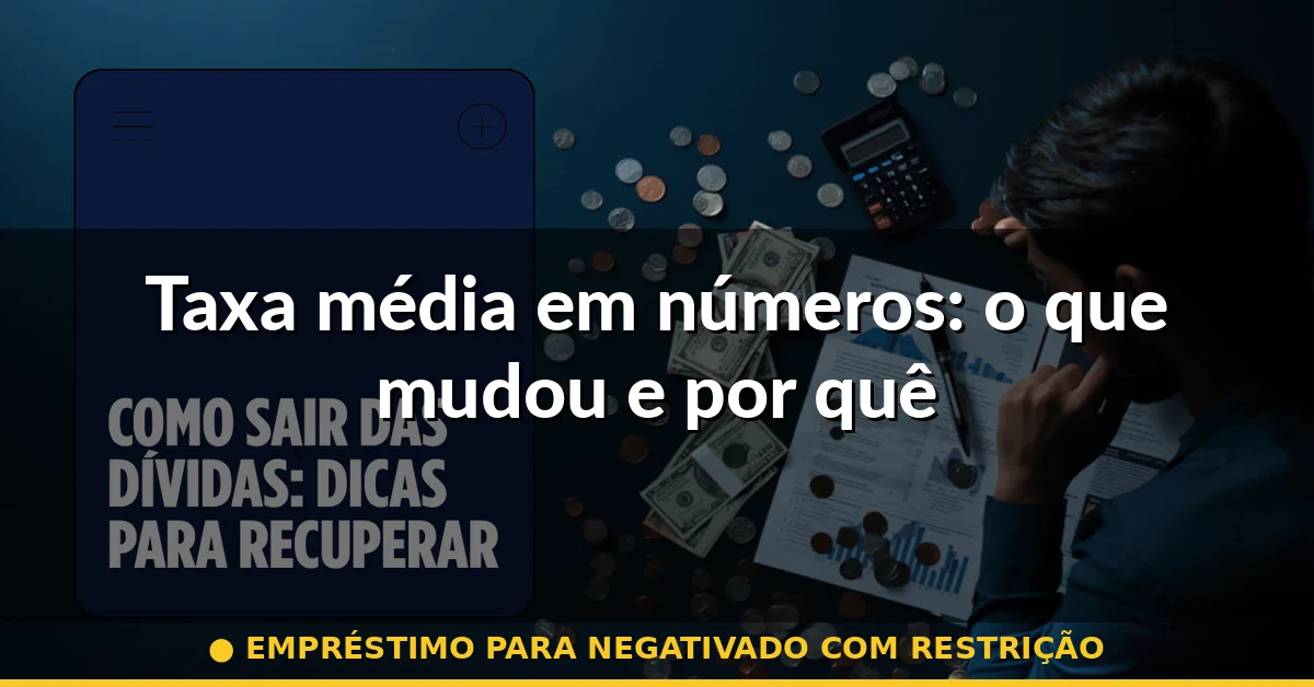 Taxa média em números: o que mudou e por quê — empréstimo para negativado com restrição