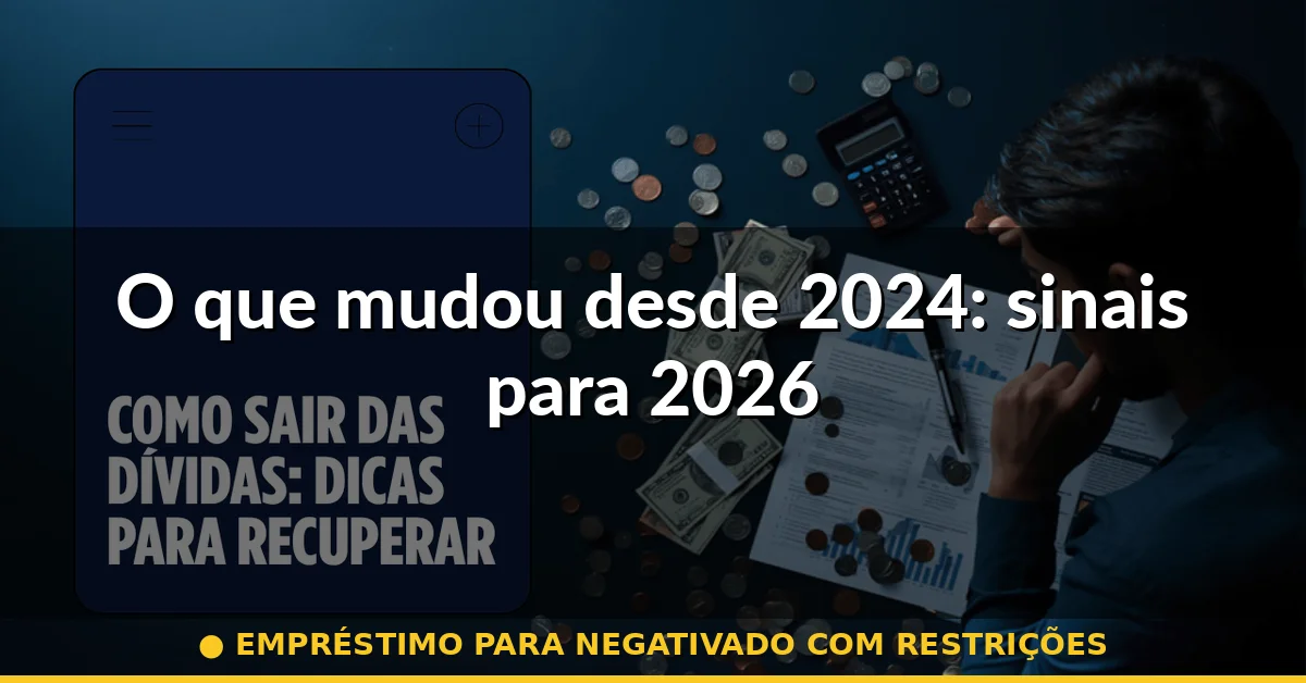 O que mudou desde 2024: sinais para 2026 — empréstimo para negativado com restrições