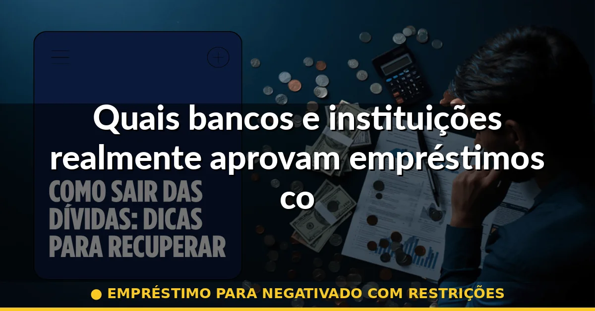 Quais bancos e instituições realmente aprovam empréstimos com três restrições — empréstimo para negativado com restrições
