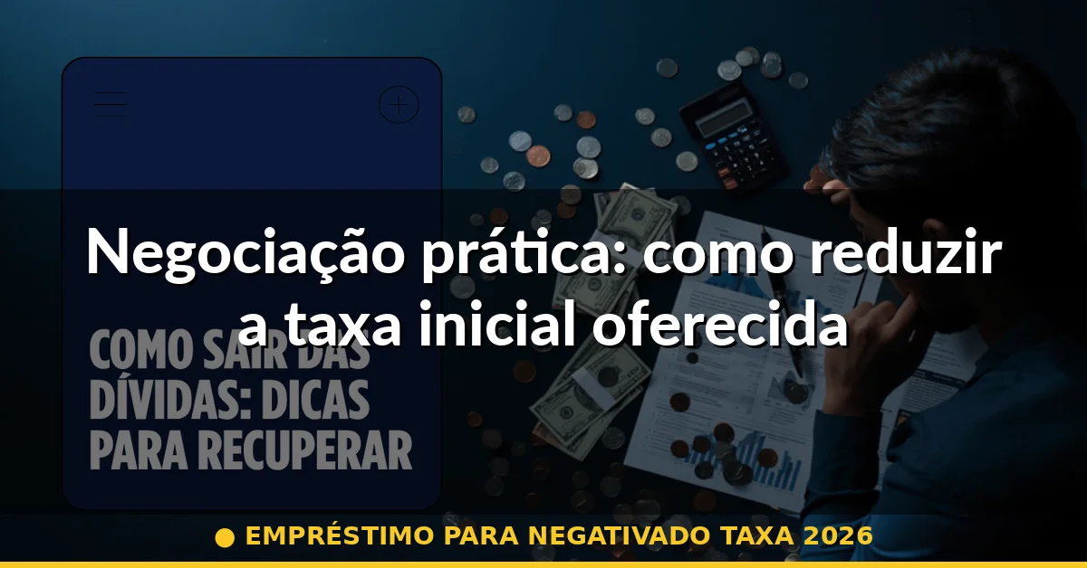 Negociação prática: como reduzir a taxa inicial oferecida — empréstimo para negativado taxa 2026