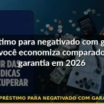 empréstimo para negativado com garantia — Guia completo 2026