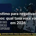 empréstimo para negativado taxa — Guia completo 2026