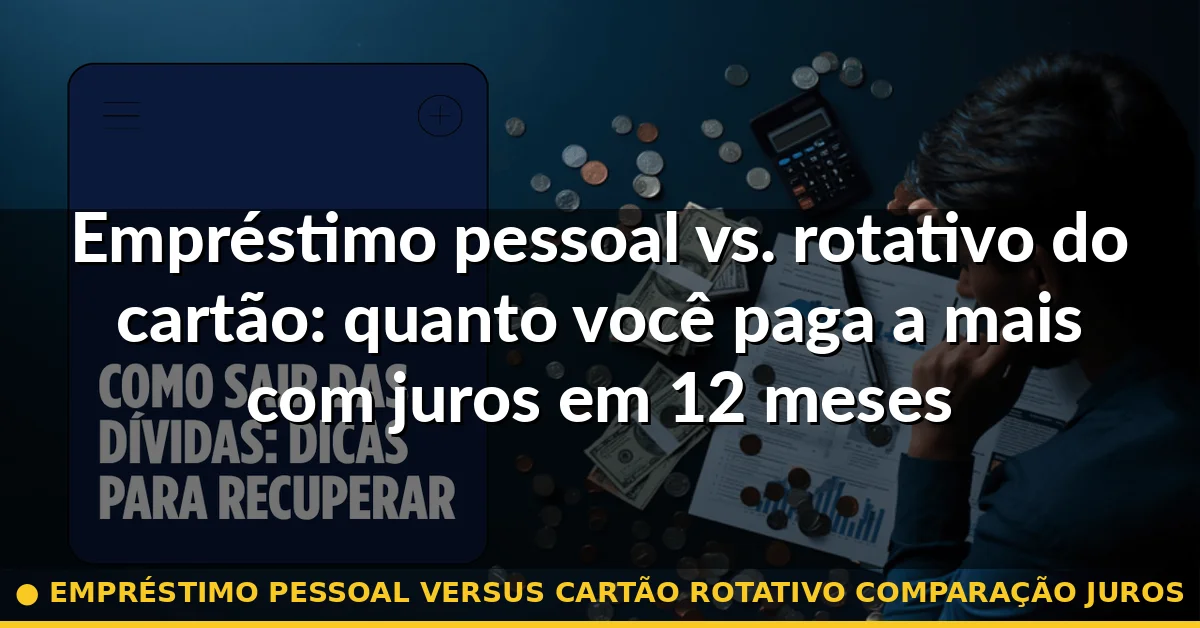 empréstimo pessoal versus cartão rotativo comparação juros — Guia completo 2026