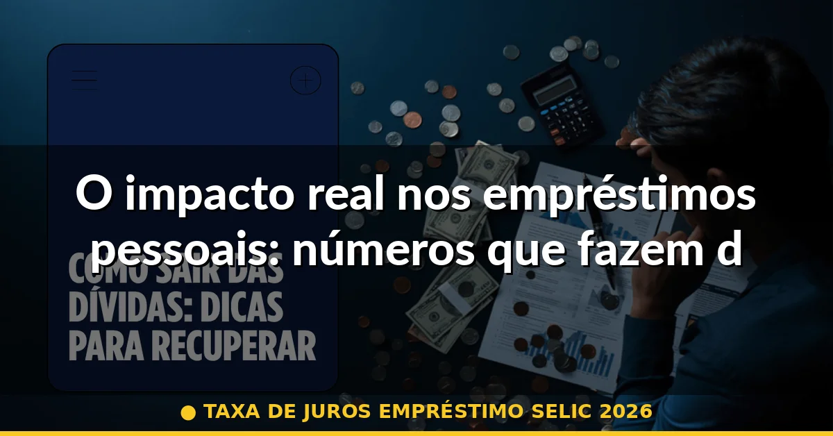 O impacto real nos empréstimos pessoais: números que fazem diferença — taxa de juros empréstimo selic 2026