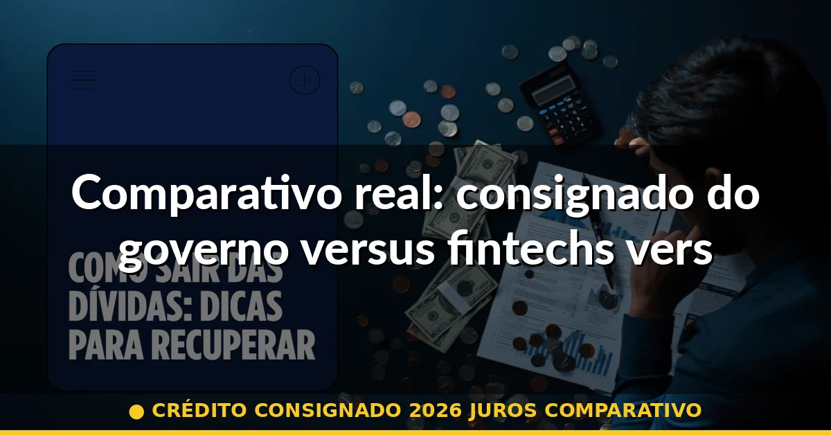 Comparativo real: consignado do governo versus fintechs versus outras modalidades — crédito consignado 2026 juros comparativo
