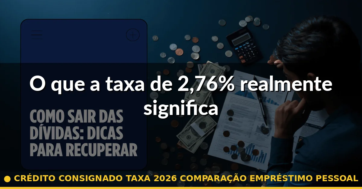 O que a taxa de 2,76% realmente significa — crédito consignado taxa 2026 comparação empréstimo pessoal