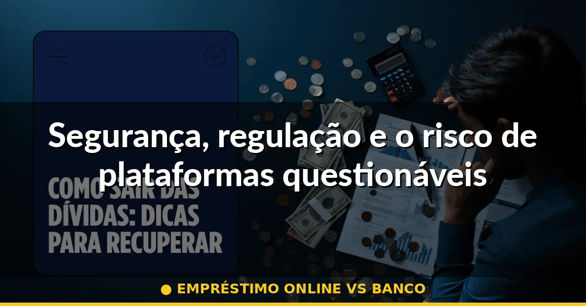 Segurança, regulação e o risco de plataformas questionáveis — empréstimo online vs banco