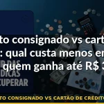 crédito consignado vs cartão de crédito custo — Guia completo 2026