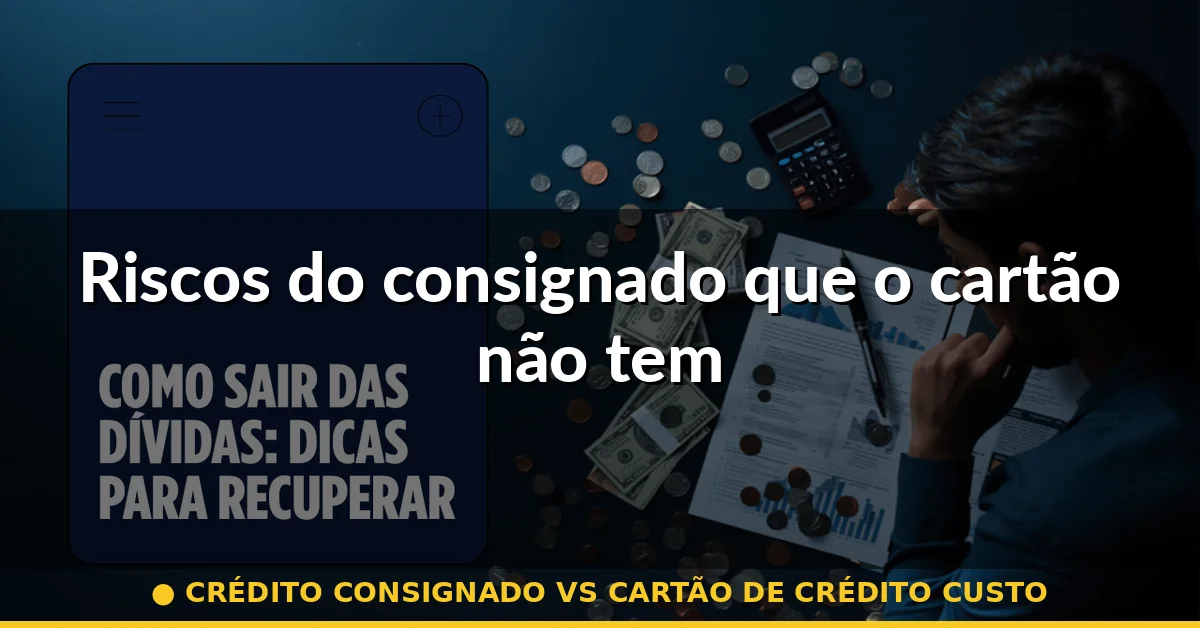 Riscos do consignado que o cartão não tem — crédito consignado vs cartão de crédito custo
