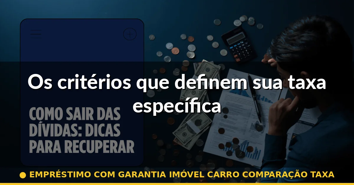 Os critérios que definem sua taxa específica — empréstimo com garantia imóvel carro comparação taxa