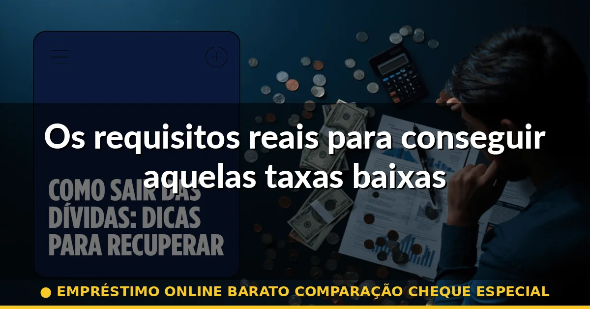 Os requisitos reais para conseguir aquelas taxas baixas — empréstimo online barato comparação cheque especial
