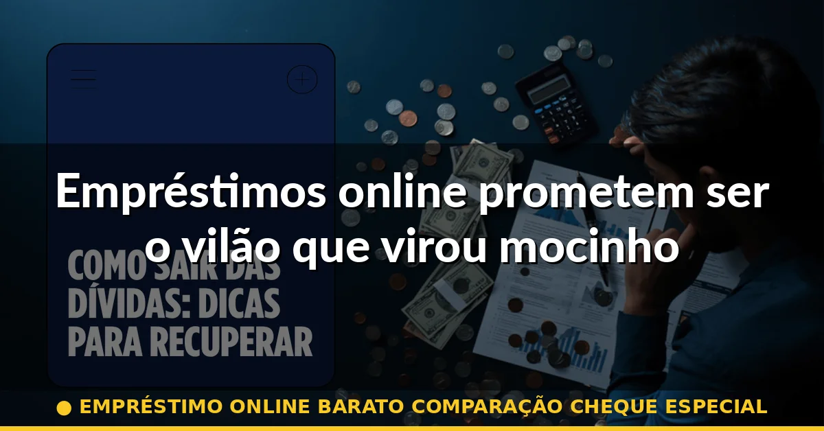 Empréstimos online prometem ser o vilão que virou mocinho — empréstimo online barato comparação cheque especial