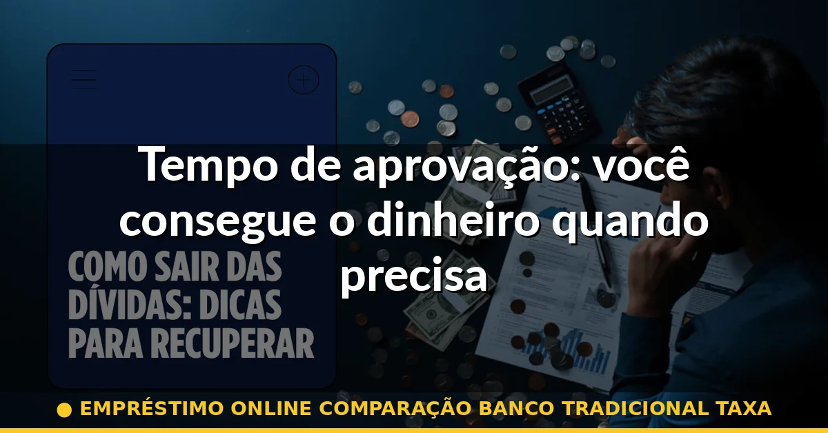 Tempo de aprovação: você consegue o dinheiro quando precisa — empréstimo online comparação banco tradicional taxa