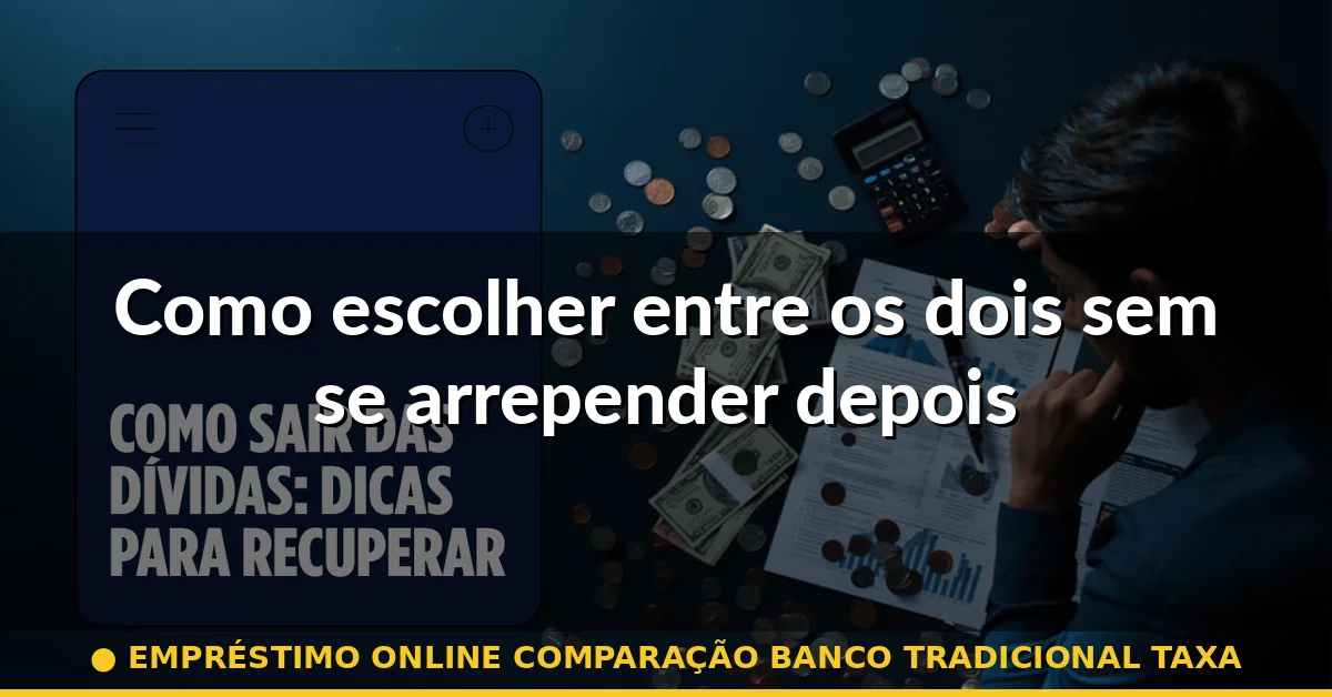 Como escolher entre os dois sem se arrepender depois — empréstimo online comparação banco tradicional taxa
