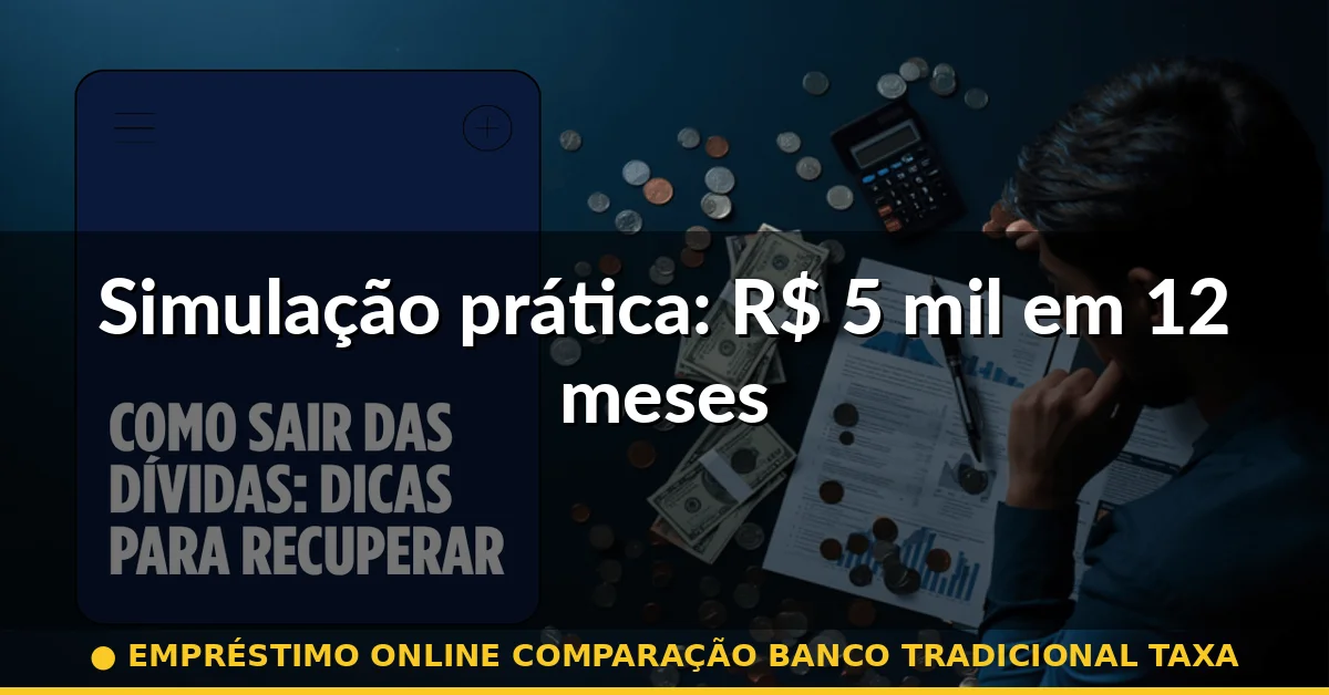 Simulação prática: R$ 5 mil em 12 meses — empréstimo online comparação banco tradicional taxa