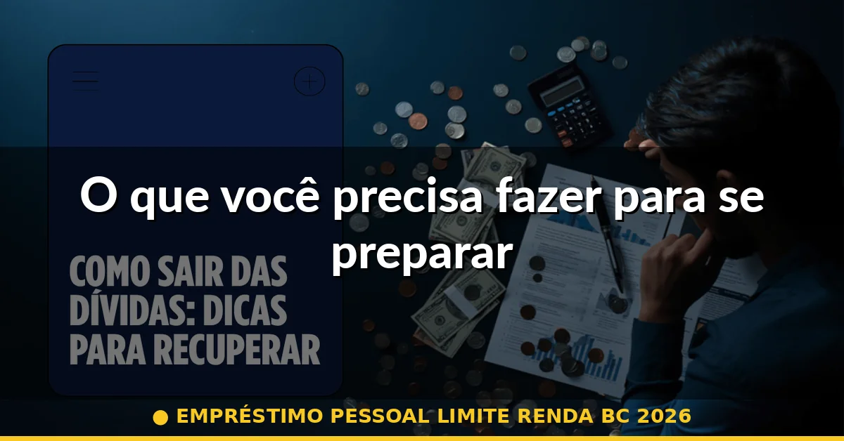 O que você precisa fazer para se preparar — empréstimo pessoal limite renda bc 2026