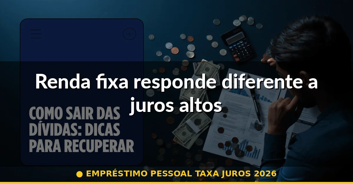 Renda fixa responde diferente a juros altos — empréstimo pessoal taxa juros 2026