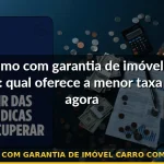 empréstimo com garantia de imóvel carro comparação taxa — Guia completo 2026