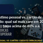 empréstimo pessoal vs cartão crédito parcelado comparação taxa — Guia completo 2026